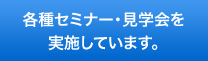 各種セミナー・見学会を実施しています